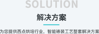 解决方案 SOLUTION，为您提供西点烘培行业，智能裱装工艺整套解决方案。